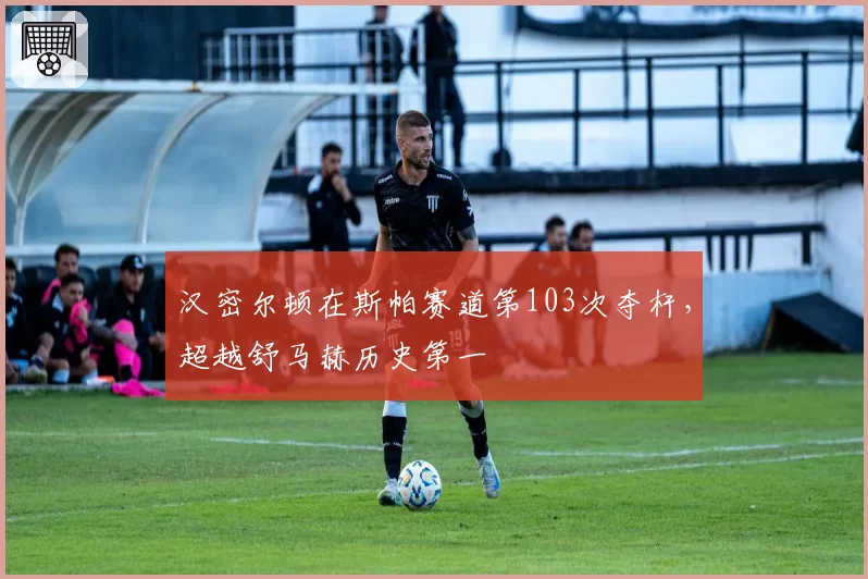 汉密尔顿在斯帕赛道第103次夺杆，超越舒马赫历史第一