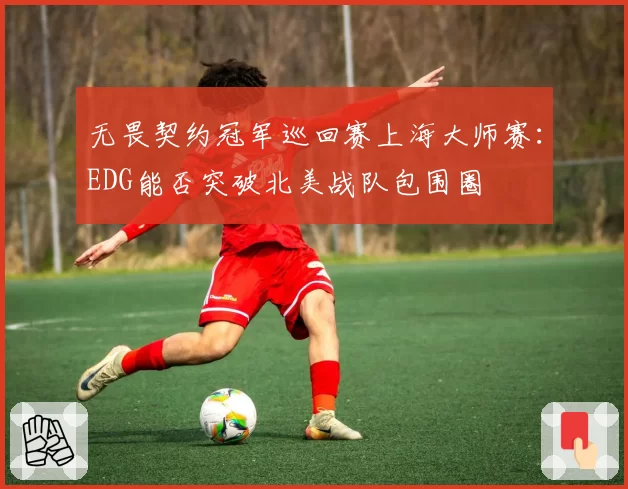 无畏契约冠军巡回赛上海大师赛:EDG能否突破北美战队包围圈